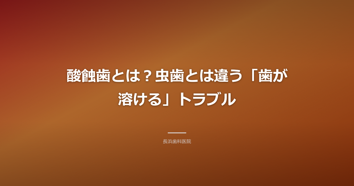 古河市で「歯が溶ける」？酸蝕歯の原因・症状・予防・治療法を徹底解説