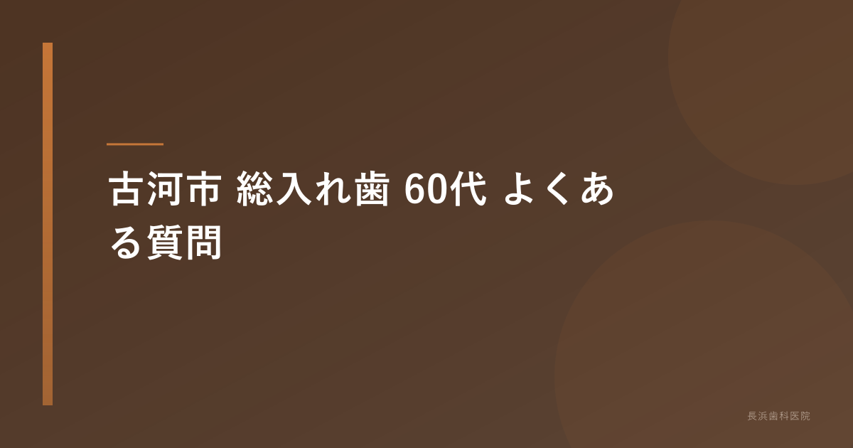 古河市 総入れ歯 60代のよくある質問