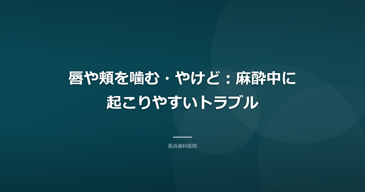 唇や頬を噛む・やけど:麻酔中に起こりやすいトラブル