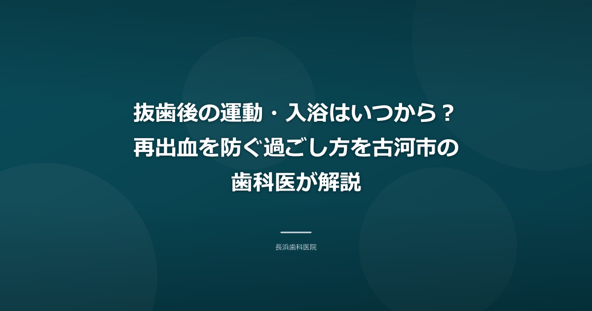 【古河市】抜歯後の運動・入浴はいつから？再出血を防ぐ過ごし方