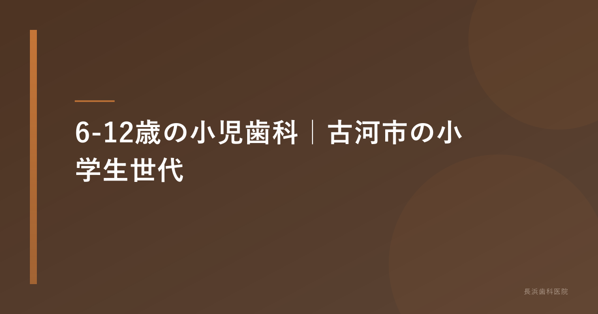 6-12歳の小児歯科｜古河市の小学生世代