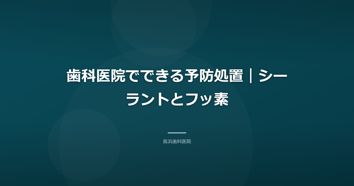 歯科医院でできる予防処置|シーラントとフッ素