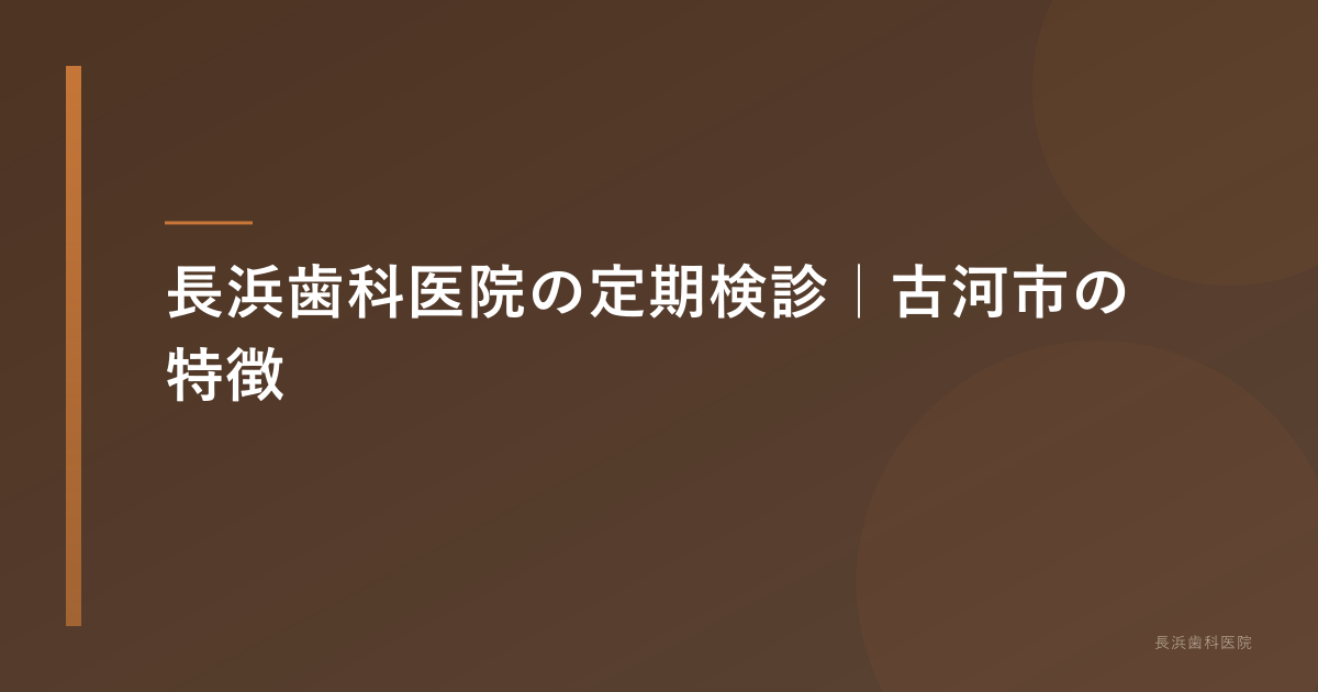 長浜歯科医院の定期検診|古河市の特徴