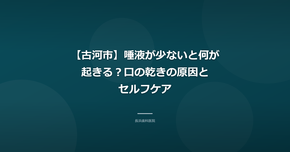 【古河市】唾液が少ないと何が起きる？口の乾きの原因とセルフケア