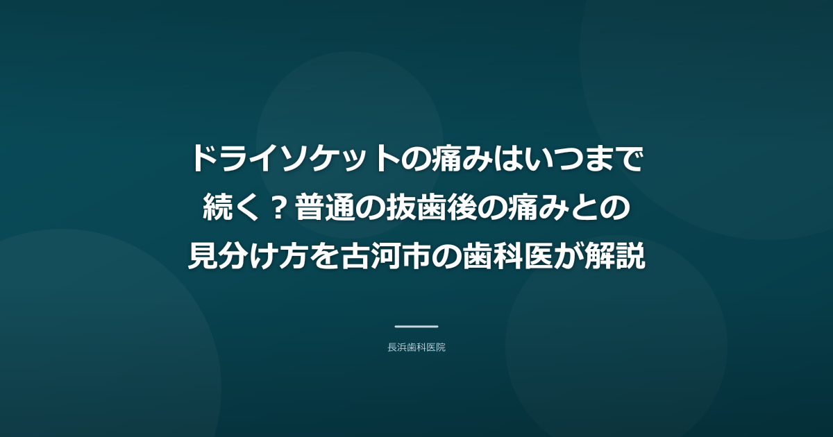 ドライソケットの痛みはいつまで続く？普通の抜歯後の痛みとの見分け方を古河市の歯科医が解説