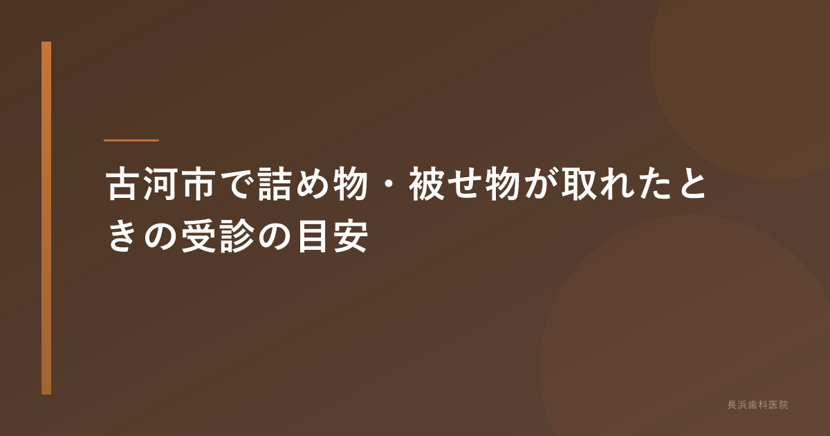 古河市で詰め物・被せ物が取れたときの受診の目安