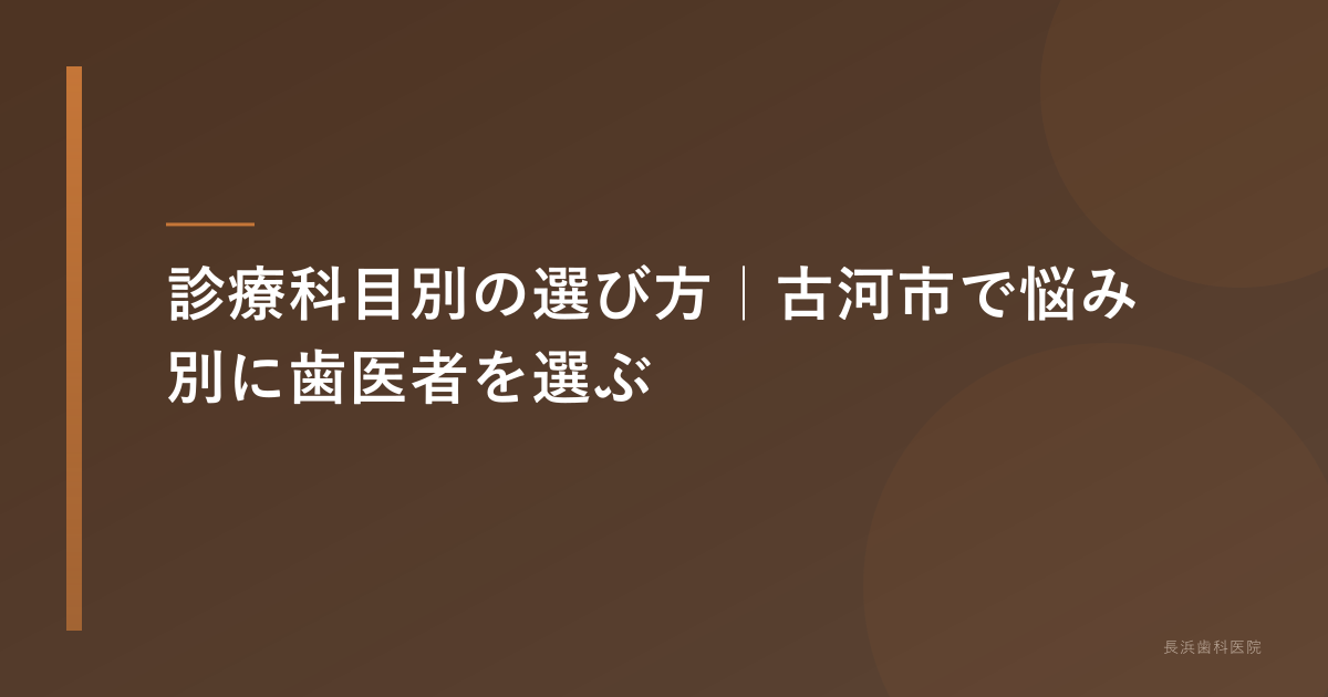 診療科目別の選び方|古河市で悩み別に歯医者を選ぶ