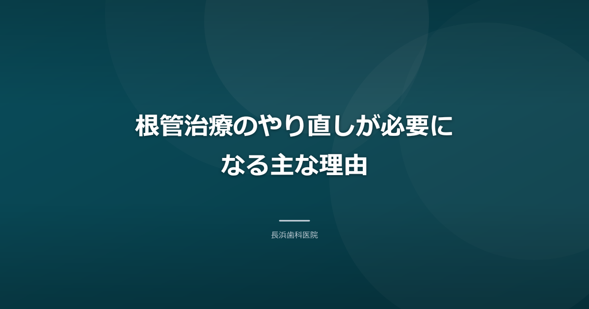根管治療のやり直しが必要になる主な理由