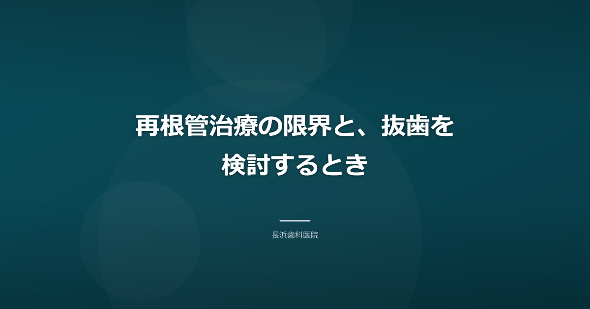 再根管治療の限界と、抜歯を検討するとき