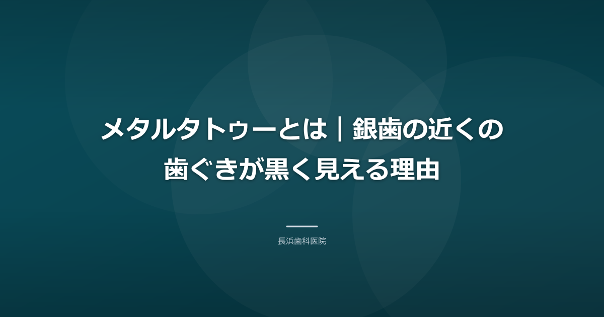 メタルタトゥーとは|銀歯の近くの歯ぐきが黒く見える理由