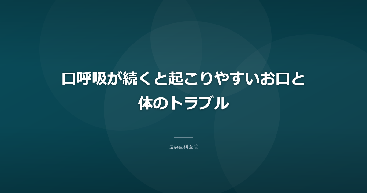 口呼吸が続くと起こりやすいお口と体のトラブル