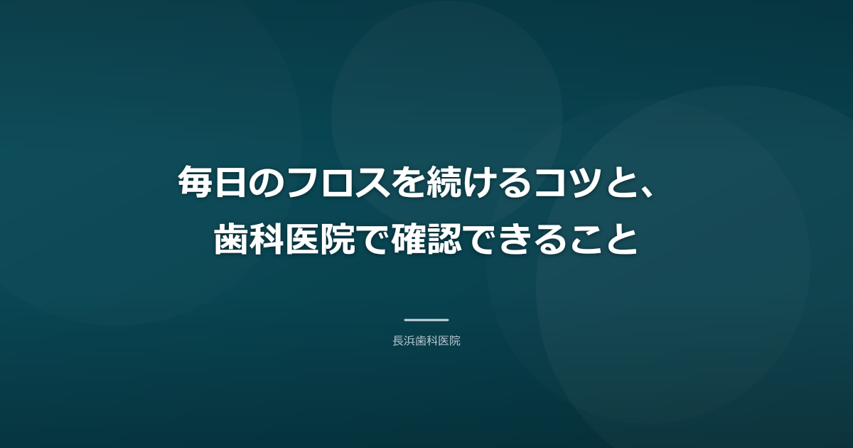 毎日のフロスを続けるコツと、歯科医院で確認できること