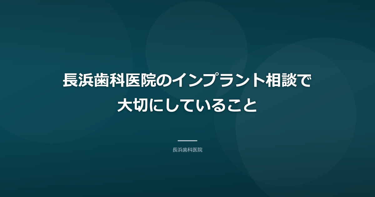 長浜歯科医院のインプラント相談で大切にしていること