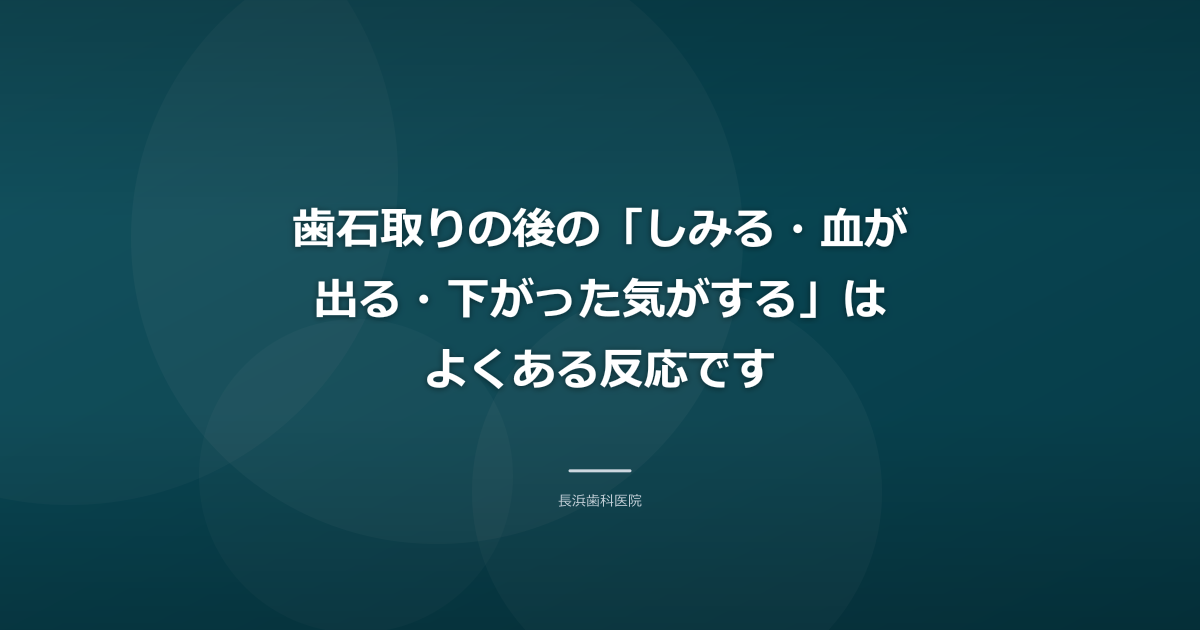 歯石取りの後の「しみる・血が出る・下がった気がする」はよくある反応です