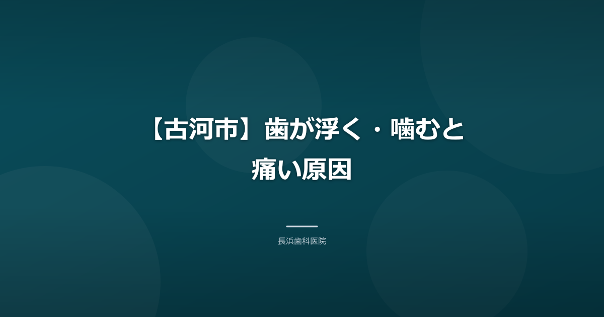 【古河市】歯が浮く・噛むと痛い原因｜見分け方と受診の目安