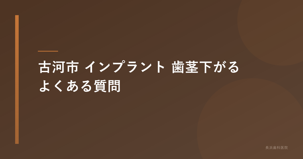 古河市 インプラント歯茎下がるのよくある質問