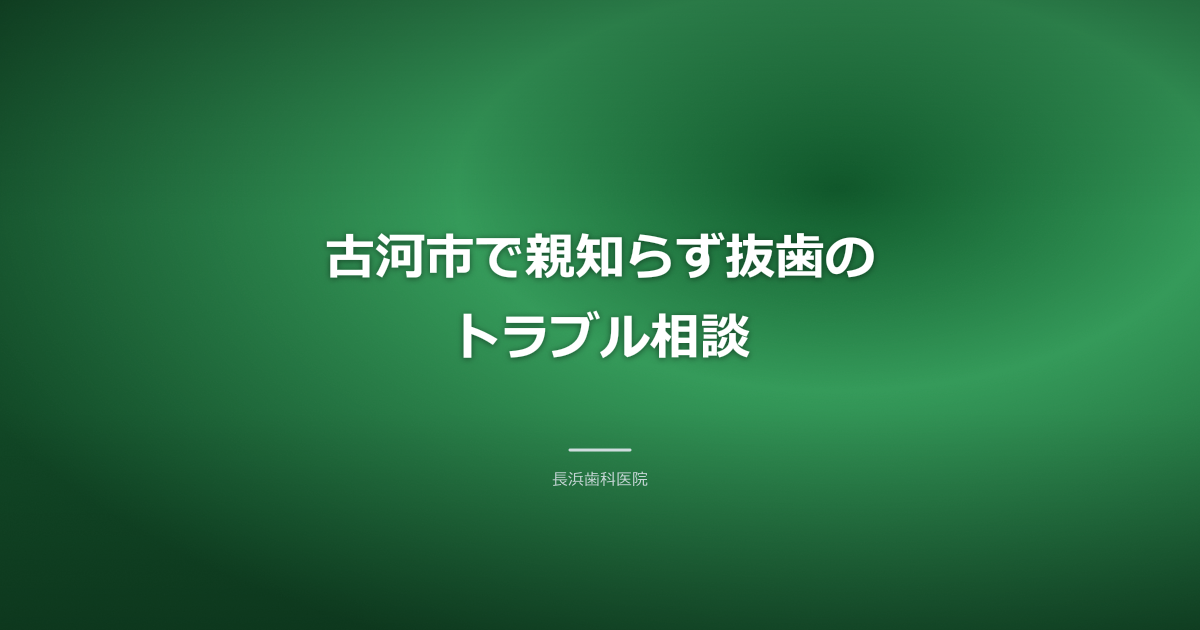 古河市で親知らずの抜歯後のトラブル相談ができる歯科医院