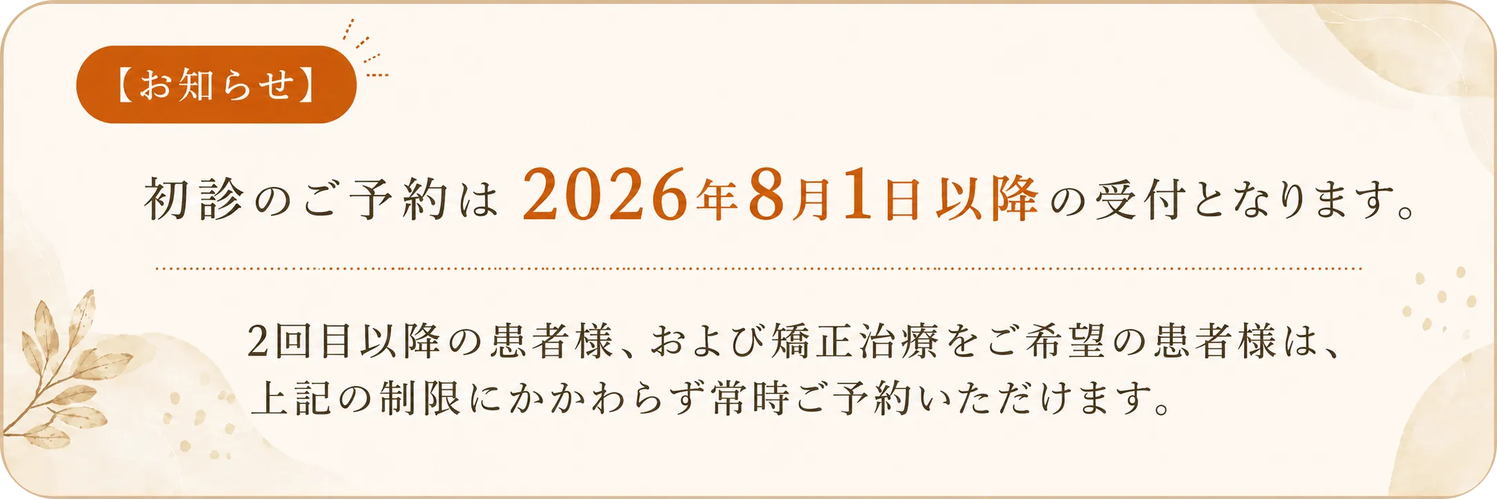 【お知らせ】初診のご予約は2026年8月1日以降の受付となります。既存患者様・矯正・ご紹介の方はご予約可能です。