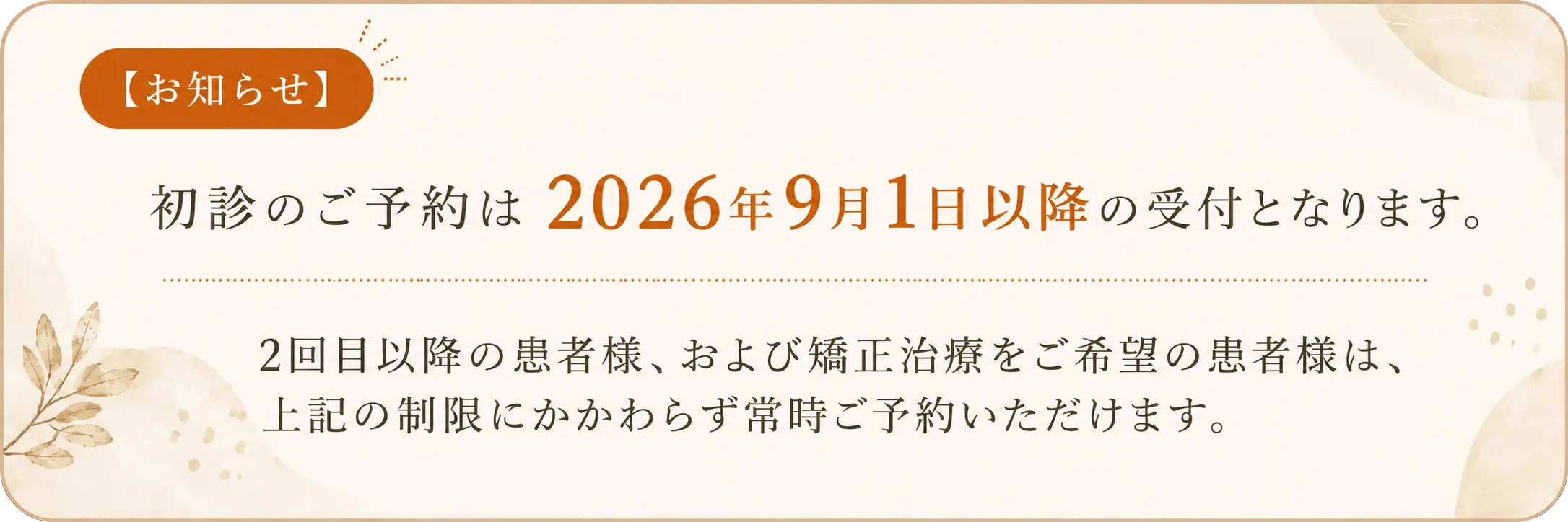 【お知らせ】初診のご予約は2026年8月1日以降の受付となります。既存患者様・矯正・ご紹介の方はご予約可能です。